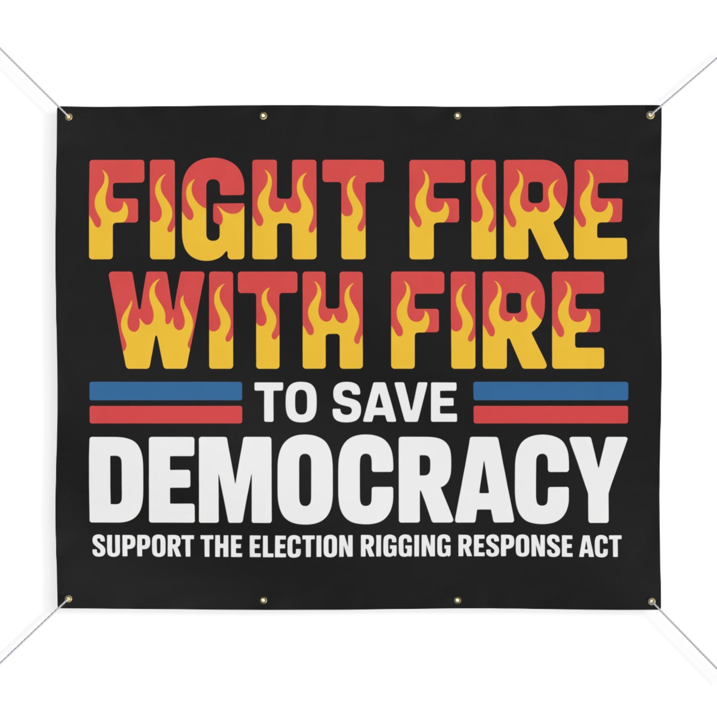 Fight Fire with Fire to Save Democracy Banner, Yes to Prop 50 Banner, Election Rigging Response Act Banner, 2 Sizes, Hanging Ropes Included, Free Shipping