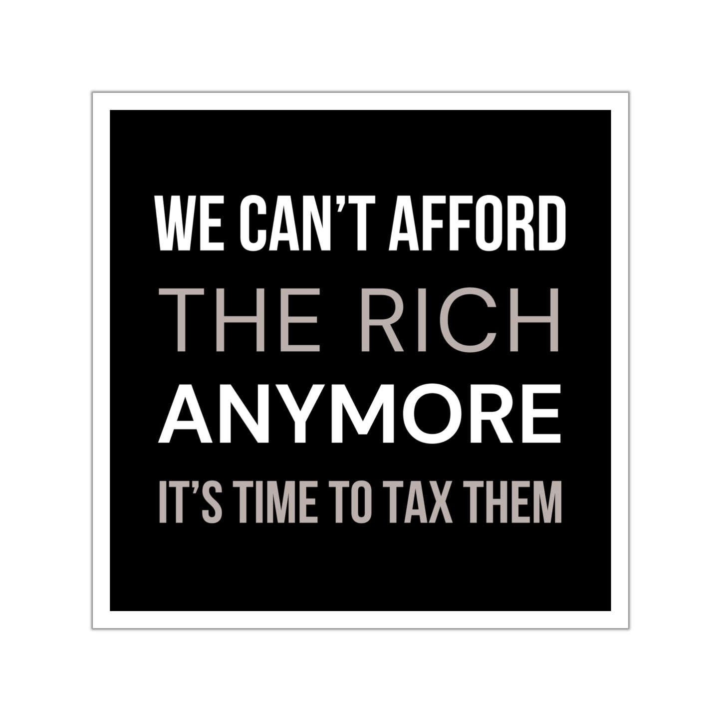 We Can't Afford the Rich Anymore Sticker – Anti MAGA, Political, Activist, Waterproof Sticker