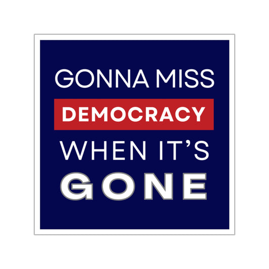 Gonna Miss Democracy When It's Gone Sticker, Indoor/Outdoor, Multiple Sizes, Democracy Sticker, Political Sticker, Gift for Democrat