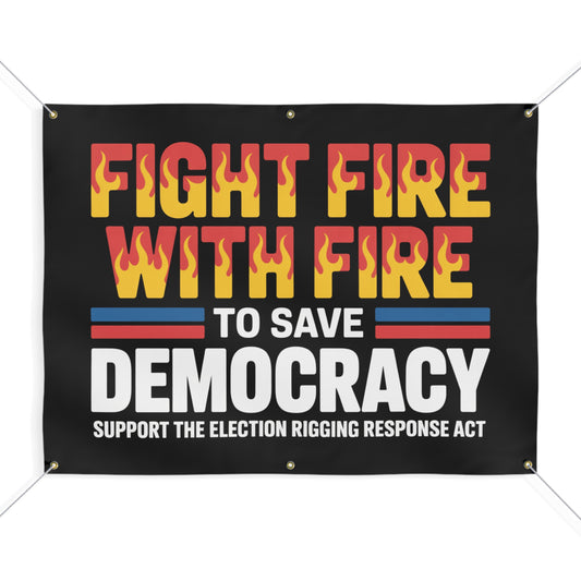 Fight Fire with Fire to Save Democracy Banner, Yes to Prop 50 Banner, Election Rigging Response Act Banner, 2 Sizes, Hanging Ropes Included, Free Shipping