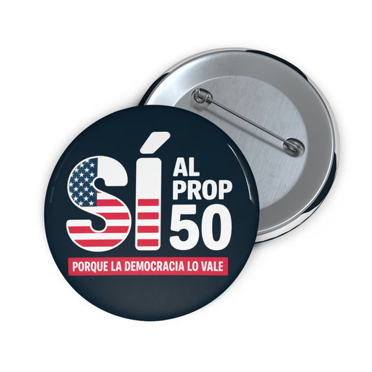 Yes on Prop 50 / Sí al Prop 50 Pins – California Prop 50, Election Rigging Response Act, Custom Political Pin Buttons