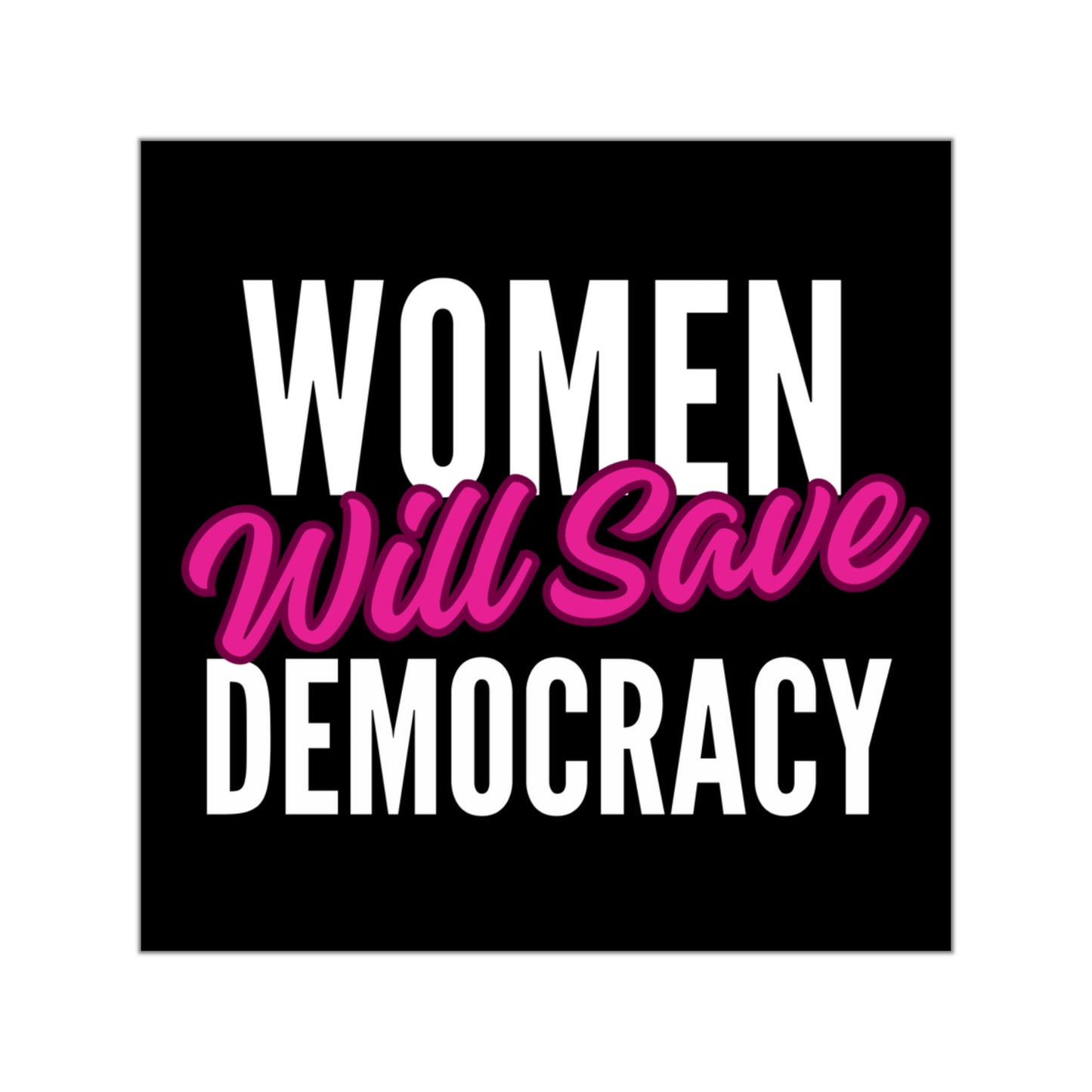 Women Will Save Democracy Sticker, Vinyl, Waterproof, Pro Choice Sign