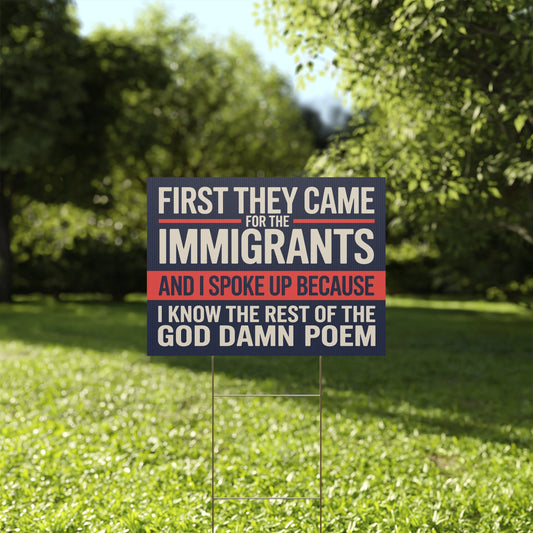 First They Came for the Immigrants, Democracy Yard Sign, Anti Trump Yard Sign, Political Yard Sign, 24 " x 18" Print on Both Sides, H Stake Included