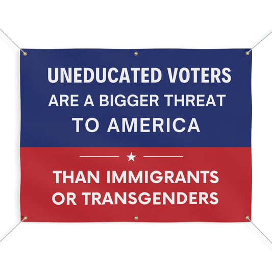 Uneducated Voters Banner, Matte Vinyl Indoor/Outdoor Banner, Ropes Included, Free Shipping, Anti Trump Banner, Great Gift for Democrat