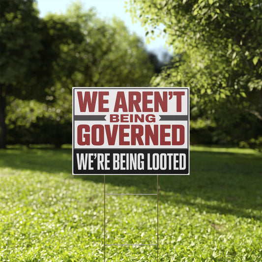 We Aren't Being Governed, We're Being Looted Yard Sign