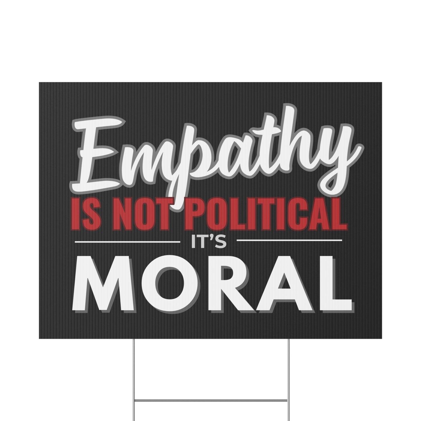 Empathy Is Not Political It's Moral | 24" x 18" | Print on Both Sides | H Stake Included | 2 Colors Available