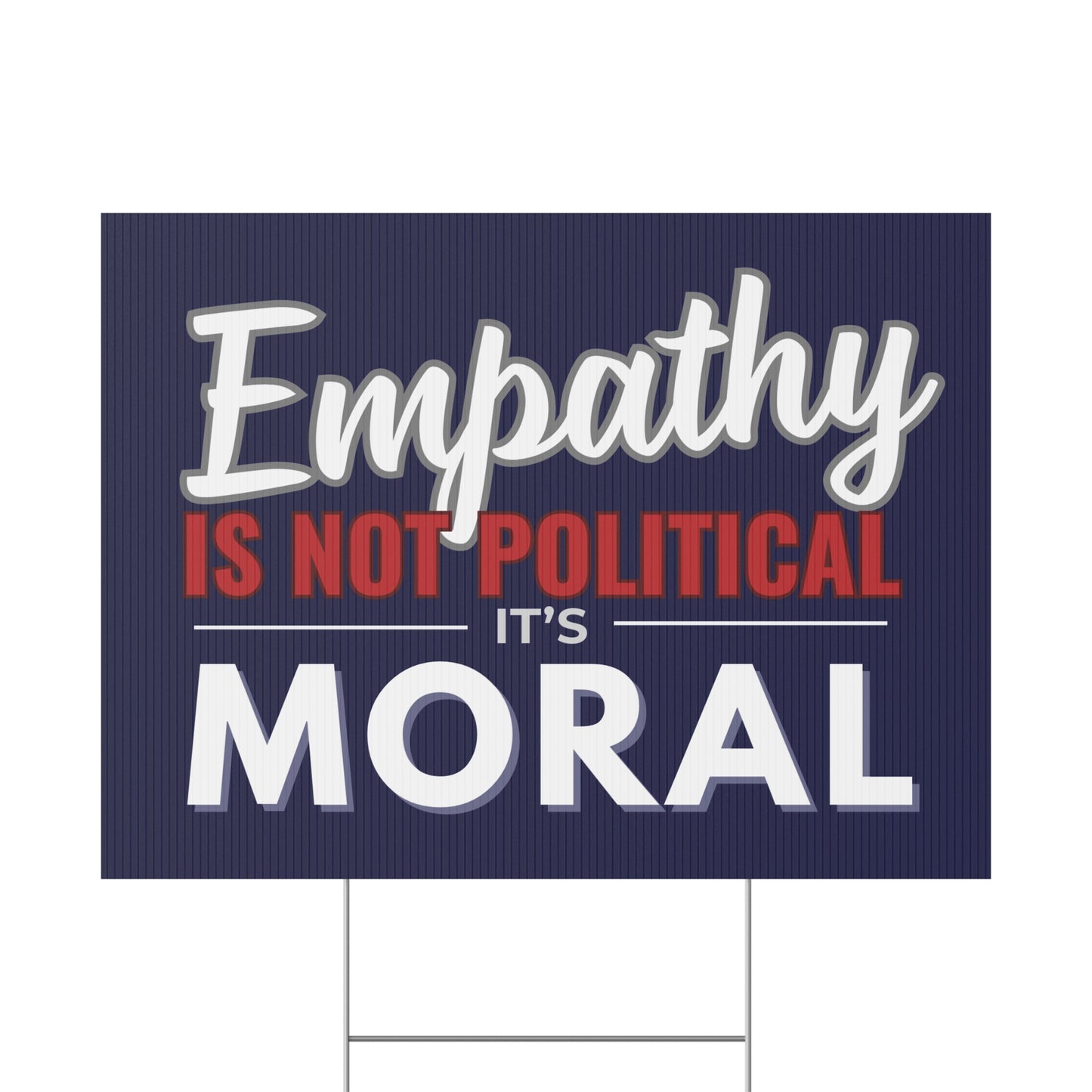 Empathy Is Not Political It's Moral | 24" x 18" | Print on Both Sides | H Stake Included | 2 Colors Available
