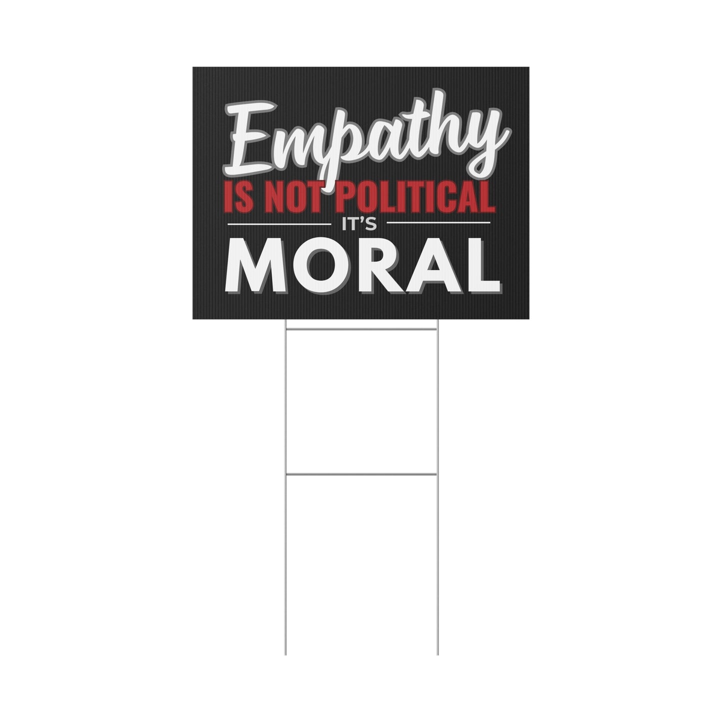 Empathy Is Not Political It's Moral | 24" x 18" | Print on Both Sides | H Stake Included | 2 Colors Available