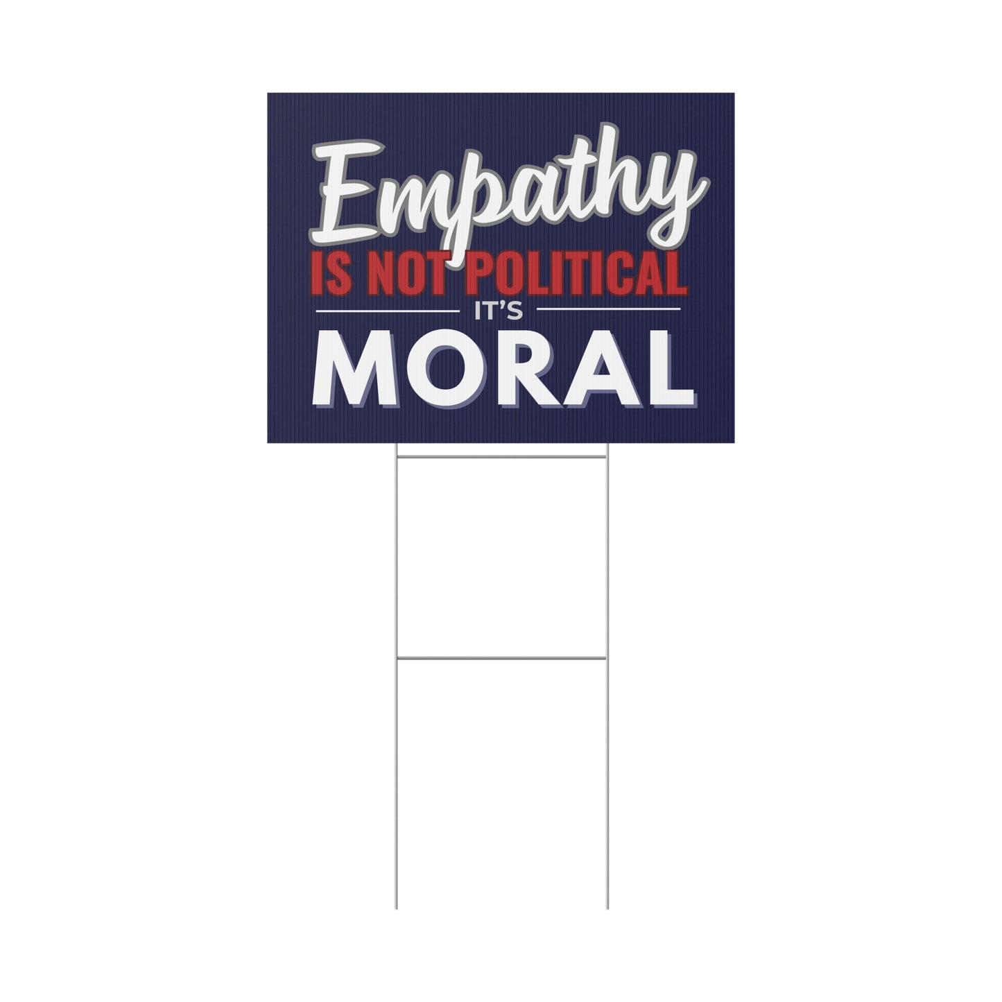 Empathy Is Not Political It's Moral | 24" x 18" | Print on Both Sides | H Stake Included | 2 Colors Available